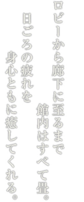 ロビーから廊下に至るまで館内はすべて畳。日ごろの疲れを身心ともに癒してくれる。